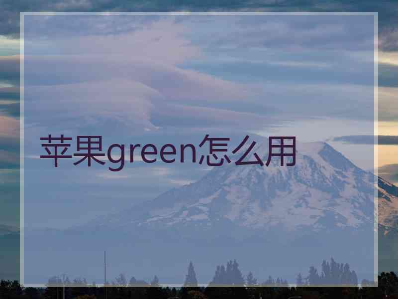 苹果green怎么用