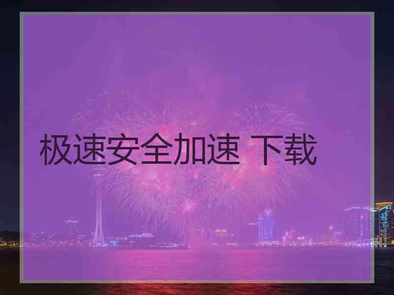 极速安全加速 下载