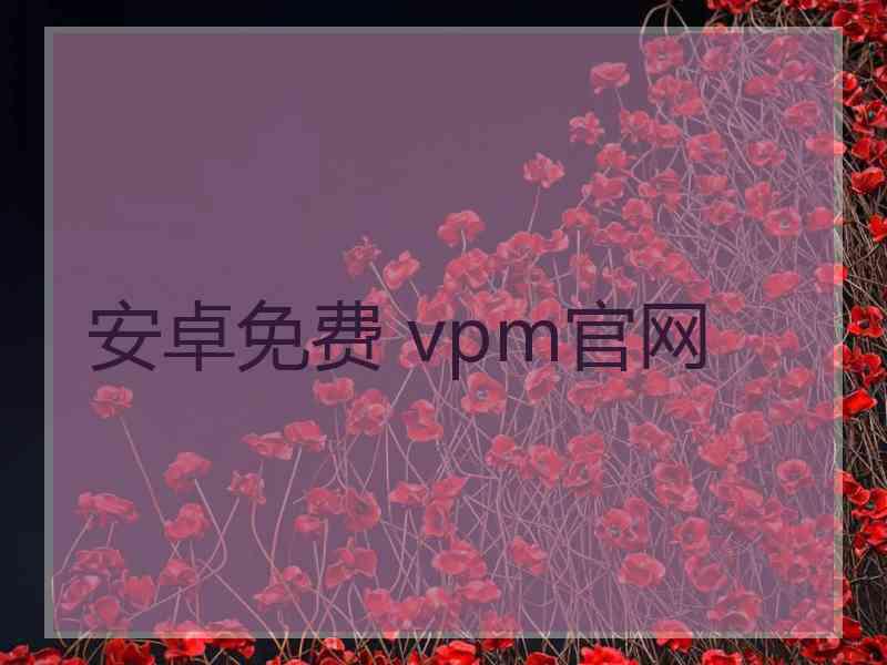 安卓免费 vpm官网