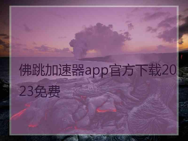 佛跳加速器app官方下载2023免费