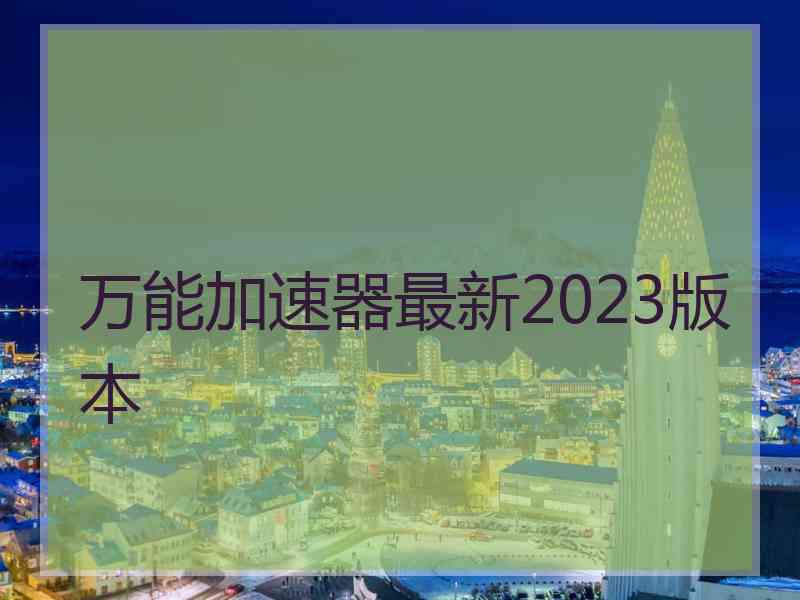 万能加速器最新2023版本